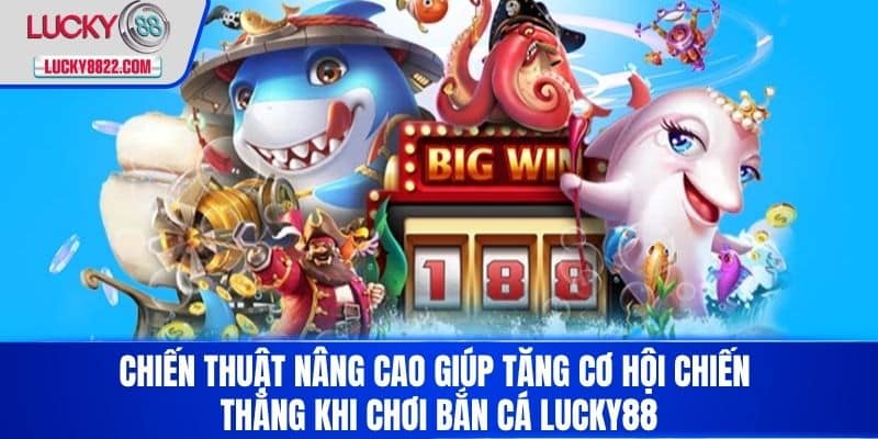 BẮN CÁ LUCKY88 4 Chiến thuật nâng cao giúp tăng cơ hội chiến thắng khi chơi Bắn cá LUCKY88