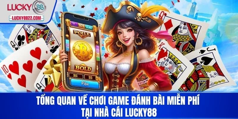 Chơi Game Đánh Bài Miễn Phí - Trải Nghiệm Thú Vị Và Kiếm Tiền Trực Tuyến! 2 Tổng quan về chơi game đánh bài miễn phí tại nhà cái LUCKY88