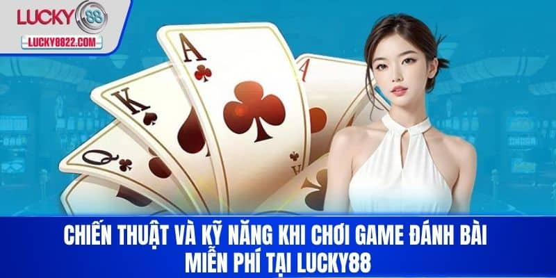 Chơi Game Đánh Bài Miễn Phí - Trải Nghiệm Thú Vị Và Kiếm Tiền Trực Tuyến! 3 Chiến thuật và kỹ năng khi chơi game đánh bài miễn phí tại LUCKY88