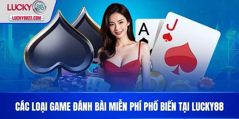 Chơi Game Đánh Bài Miễn Phí - Trải Nghiệm Thú Vị Và Kiếm Tiền Trực Tuyến! 4 Các loại game đánh bài miễn phí phổ biến tại LUCKY88