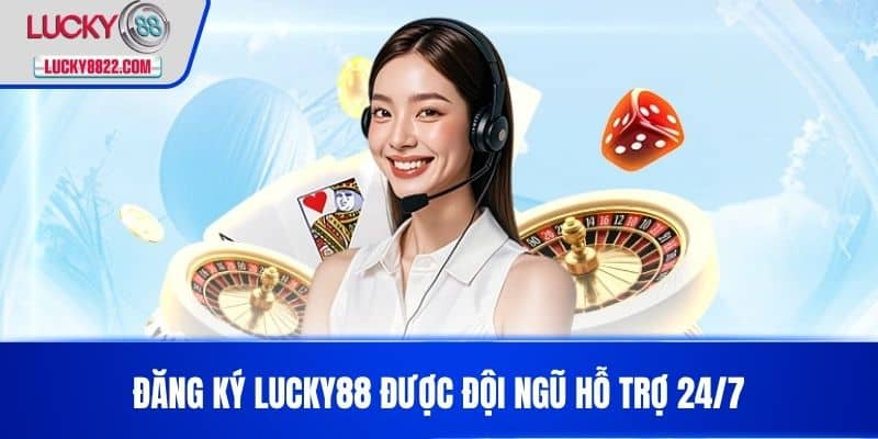 Đăng ký lucky88 4 Đăng Ký LUCKY88 được đội ngũ hỗ trợ 24/7