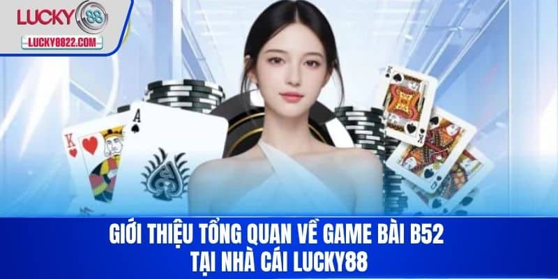 Giới thiệu tổng quan về game bài b52 tại nhà cái LUCKY88