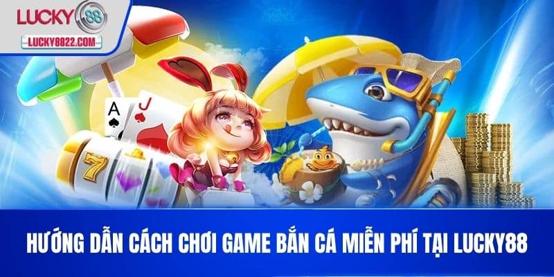 Game bắn cá miễn phí - Trải nghiệm niềm vui săn cá cực đã! 3 Hướng dẫn cách chơi Game bắn cá miễn phí tại LUCKY88