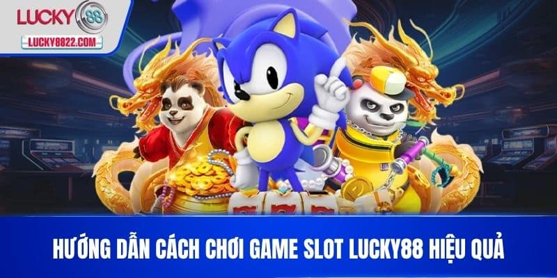GAME SLOT LUCKY88 2 Hướng dẫn cách chơi game slot LUCKY88 hiệu quả