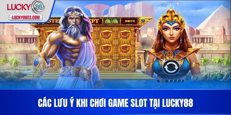 GAME SLOT LUCKY88 4 Các lưu ý khi chơi game slot tại LUCKY88