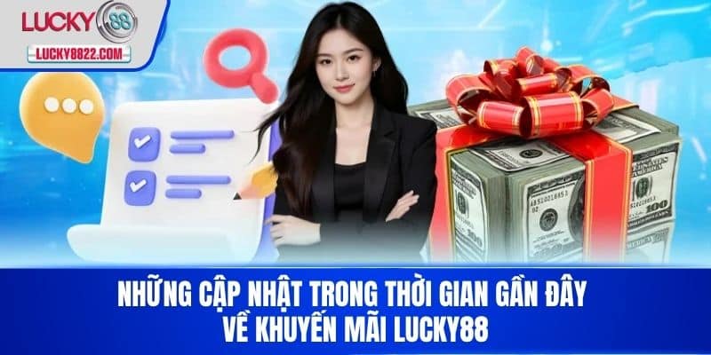 Khuyến mãi lucky88 4 Những cập nhật trong thời gian gần đây về khuyến mãi LUCKY88