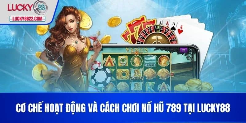 Nổ Hũ 789 - Cách Chơi Và Mẹo Thắng Lớn Trong Game Slot Online 3 Cơ chế hoạt động và cách chơi nổ hũ 789 tại LUCKY88