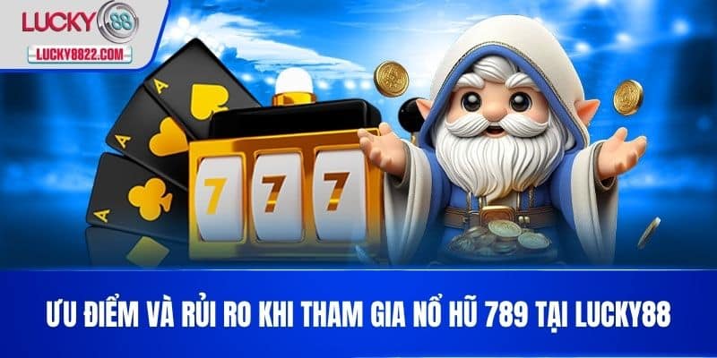 Nổ Hũ 789 - Cách Chơi Và Mẹo Thắng Lớn Trong Game Slot Online 4 Ưu điểm và rủi ro khi tham gia nổ hũ 789 tại LUCKY88