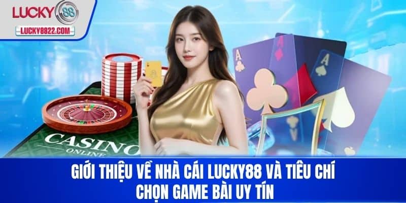 Top 10 Game Bài Uy Tín - Trải Nghiệm Chơi Game An Toàn Và Thú Vị 2 Giới thiệu về nhà cái LUCKY88 và tiêu chí chọn game bài uy tín