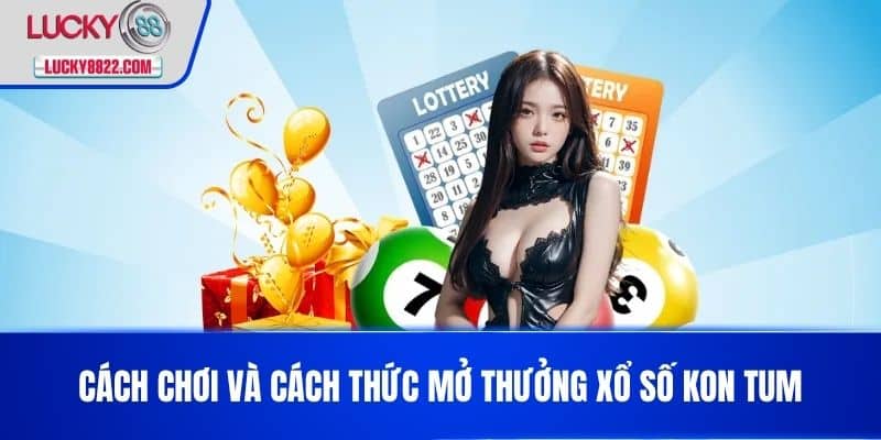 Xổ Số Kon Tum - Cơ Hội Trúng Lớn Và Những Điều Thú Vị 3 Cách chơi và cách thức mở thưởng xổ số Kon Tum