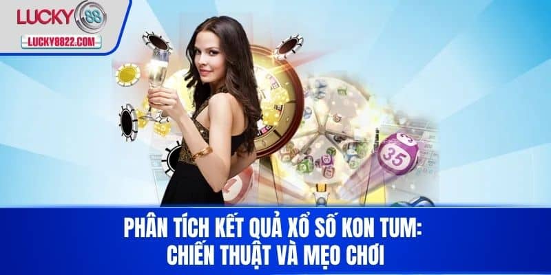 Xổ Số Kon Tum - Cơ Hội Trúng Lớn Và Những Điều Thú Vị 4 Phân tích kết quả xổ số Kon Tum: Chiến thuật và mẹo chơi