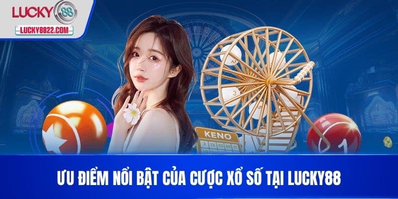 XỔ SỐ LUCKY88 4 Ưu điểm nổi bật của cược Xổ số tại LUCKY88